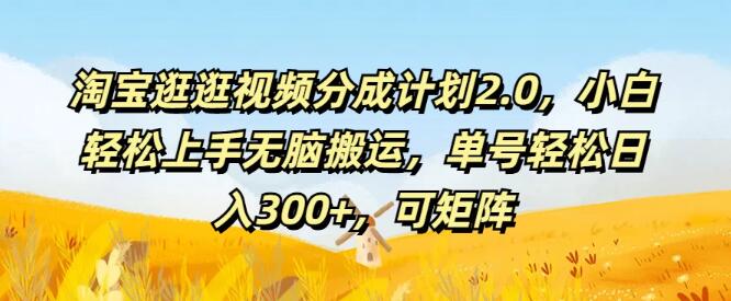 淘宝逛逛视频分成计划2.0，小白友好，无脑搬运也能赚，单号日入300+，矩阵运营收益翻倍-聚财技资源库