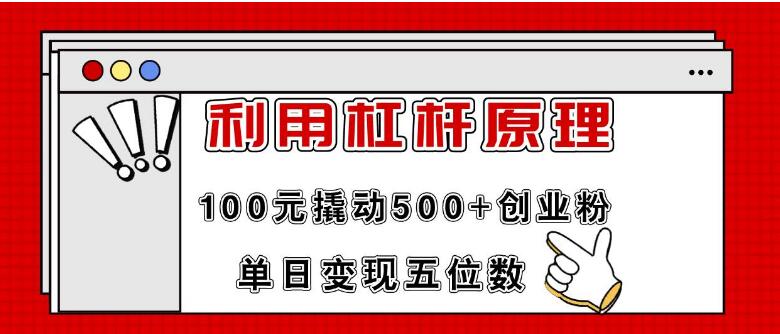 低成本高效益，100元杠杆营销术，日吸500+精准创业粉，单日变现破五位数-聚财技资源库