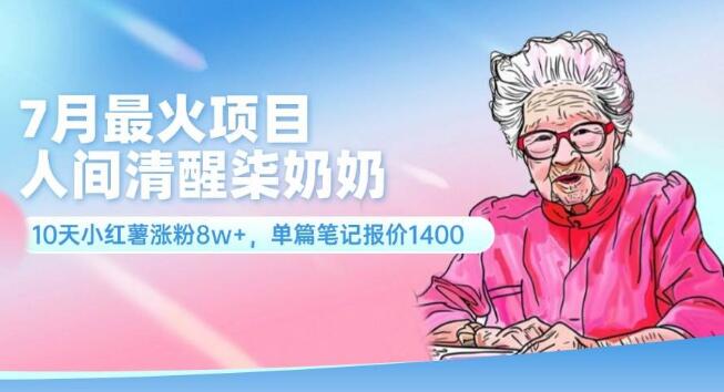 2024年7月爆红项目揭秘，人间清醒柒奶奶小红书策略，10日吸粉8万+，单篇笔记价值跃升至1400元！-聚财技资源库