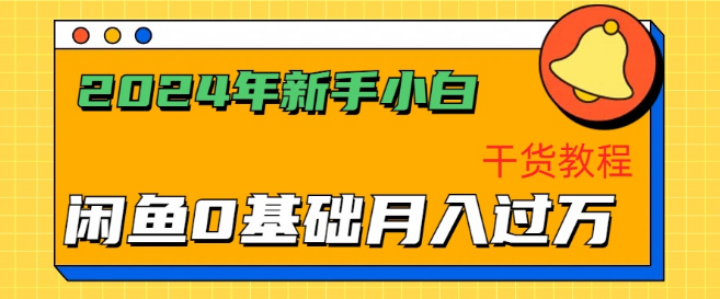 【2024闲鱼攻略】新手小白必看！轻松月入过万秘籍，高效运营闲鱼干货教程-聚财技资源库