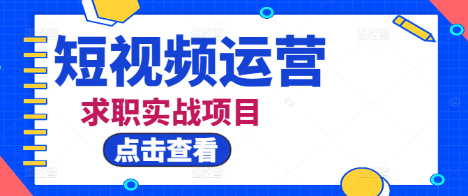 短视频运营求职实战项目：技能提升与求职攻略全解析！-聚财技资源库