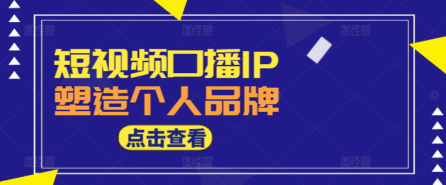 短视频口播IP打造实战训练课：从零到一，塑造个人品牌，引爆流量增长-聚财技资源库