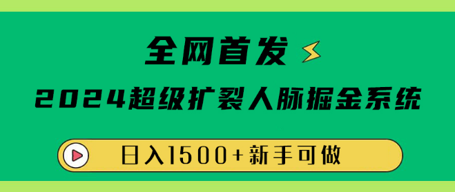 2024年全网首发，超级扩列人脉掘金系统，助你日入1500+-聚财技资源库