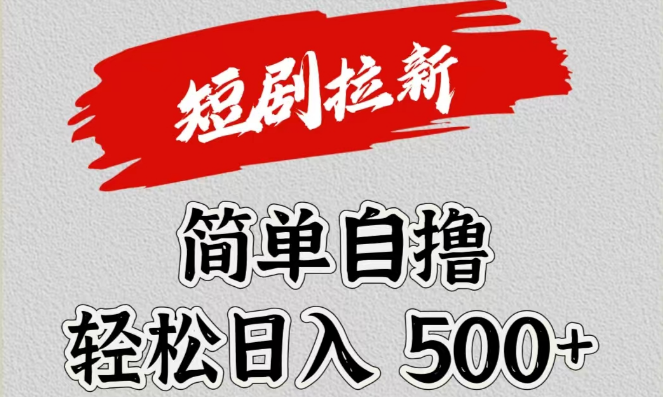 短剧拉新自玩操作，简单上手操作，日入500+！-聚财技资源库