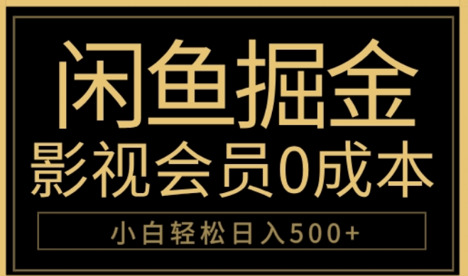 闲鱼影视会员零成本掘金策略，日入500+实战秘籍，轻松开启副业之路-聚财技资源库