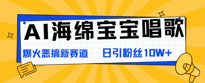 【AI新玩法】海绵宝宝AI唱歌视频，恶搞赛道爆火，日涨粉奇迹10W+！-聚财技资源库