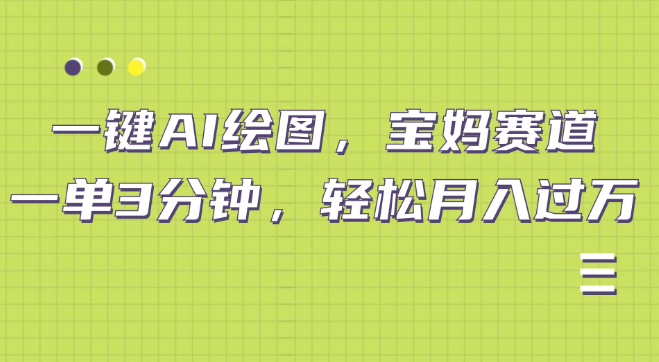 AI绘图新机遇，宝妈专属赛道，一键生成高效创作，轻松实现月入上万！-聚财技资源库