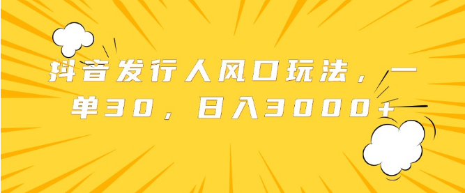 抖音发行人计划，揭秘日入3000+的风口玩法，每单收益30+！-聚财技资源库