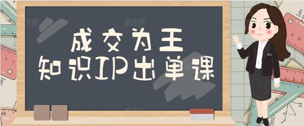 【必学】知识IP如何以成交为王，掌握出单实战策略-聚财技资源库