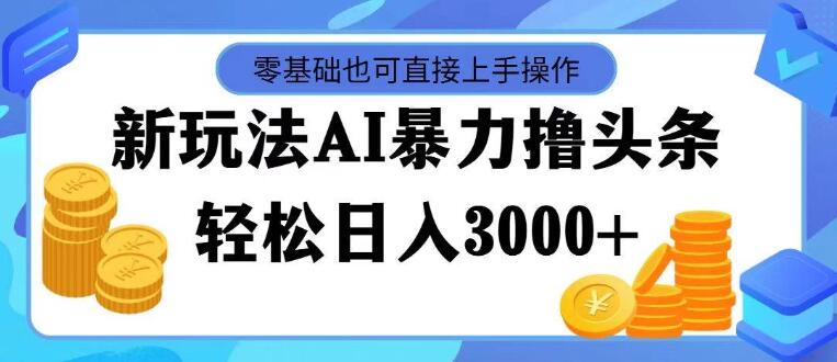 AI助力头条运营，快速起号，次日见收益，日入潜力3000+-聚财技资源库