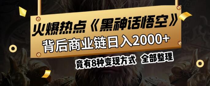 火爆热点【黑神话悟空】游戏，蹭热点日入2000+，掌握8种变现手段，可立马上手实操！-聚财技资源库