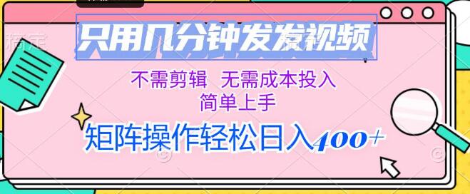 几分钟发视频，0剪辑0成本，新手小白秒上手！矩阵运营策略，日入400+-聚财技资源库