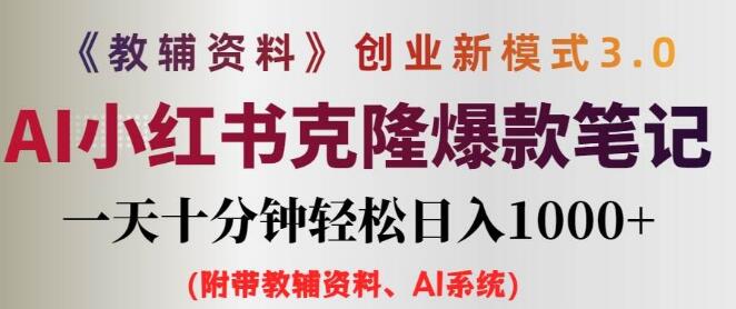 AI赋能小红书教辅资料笔记创作新策略，零门槛入门，每日十分钟高效发布，轻松实现日入1000+-聚财技资源库