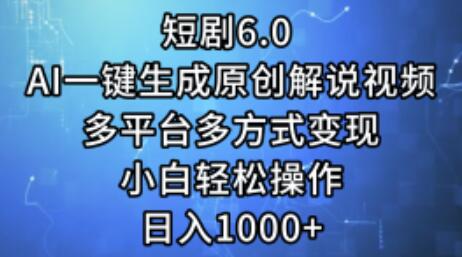 【一键生成】原创解说视频操作 ， 短剧6.0 AI技术，小白友好操作，日入千元+，多平台多渠道变现策略-聚财技资源库