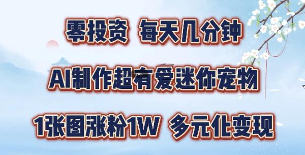 2024年热门AI副业，零成本投入，日赚数百元，迷你宠物创意制作与多元化变现全攻略，手把手教学-聚财技资源库