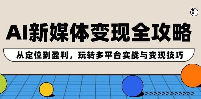 2024AI新媒体变现宝典，精准定位至盈利飞跃，多平台实战技巧与高效变现策略-聚财技资源库