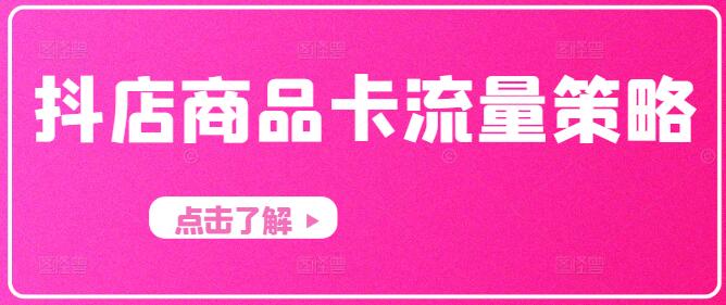 抖店爆单秘籍，商品卡流量优化与实战策略课！-聚财技资源库