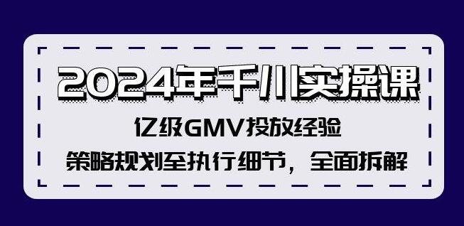 2024年千川实操课，亿级GMV投放秘籍，策略规划到执行细节全解析！-聚财技资源库