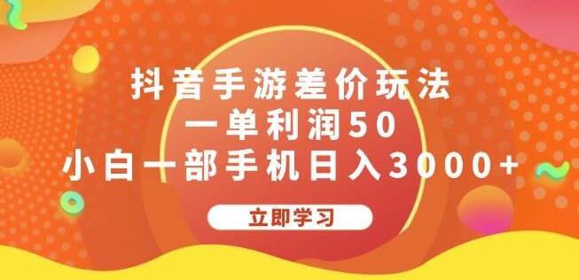 抖音手游差价新策略，揭秘一单50元利润，手机创业小白日入3000+-聚财技资源库