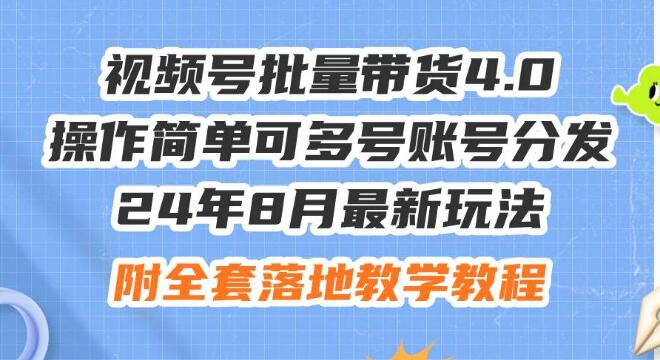 2024年8月视频号批量带货4.0最新策略，一键多号分发，轻松上手，附实战教学教程-聚财技资源库