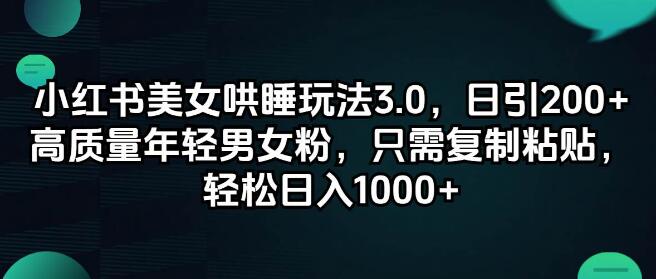 小红书美女哄睡秘籍3.0版，日吸200+精准年轻粉丝，复制粘贴模式，轻松日入千元-聚财技资源库