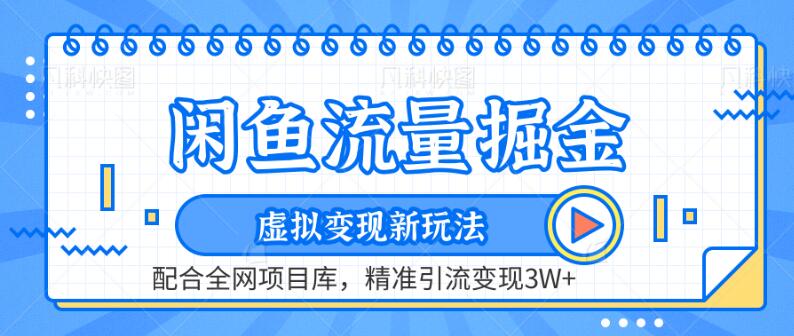 闲鱼流量掘金秘籍：虚拟产品变现新策略+全网项目库资源，精准引流实现月入3W+盈利-聚财技资源库