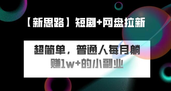 短剧+网盘推广新风口，简单副业操作，普通人也能月入过万-聚财技资源库