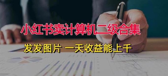 小红书计算机二级资料热销，轻松发图日入千元秘籍！-聚财技资源库