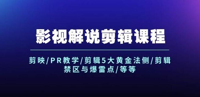 影视解说剪辑实战课：精通剪映&PR，揭秘5大剪辑黄金法则，避开禁区与爆雷点-聚财技资源库