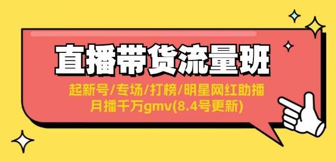 直播带货流量班：新号启动/专场打造/榜单冲刺/明星网红助阵/月销千万GMV实战教程-聚财技资源库