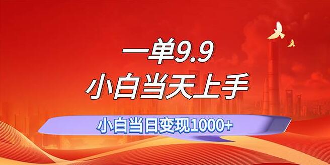 日入千元不是梦！一单9.9元，小白也能快速上手，每日轻松挑战百单，一分钟创作一条精彩作品-聚财技资源库