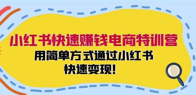 小红书电商变现秘籍，快速赚钱特训营，教你简单方法高效变现！-聚财技资源库