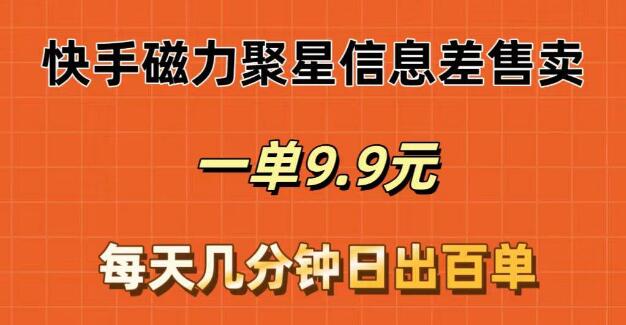 快手磁力聚星信息差项目揭秘，日出百单秘籍，每单9.9，每日几分钟轻松操作-聚财技资源库