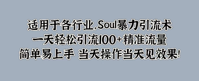 各行业通用Soul精准引流技巧，日引100+精准流量，简单易学，即操即效！-聚财技资源库