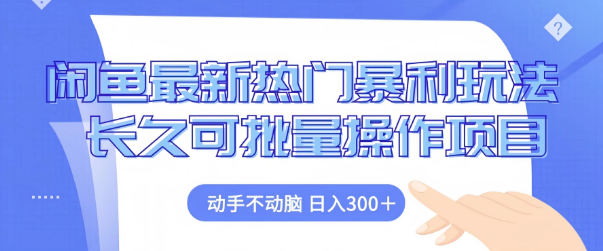 闲鱼热门新玩法揭秘，长久可批量操作项目，轻松日入300+！-聚财技资源库