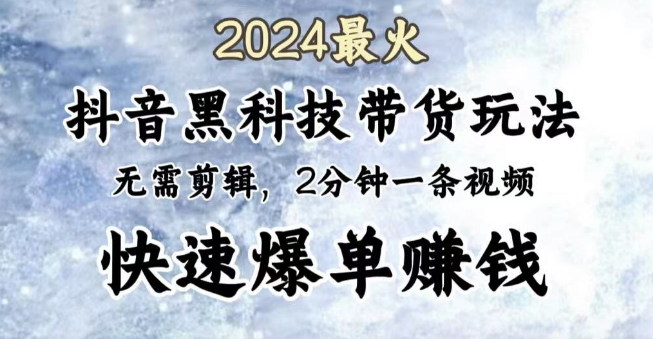 抖音黑科技带货新玩法，无需剪辑，2分钟打造爆款视频，轻松实现快速爆单！-聚财技资源库