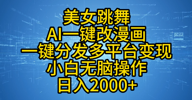 【揭秘】美女跳舞视频转漫画操作，AI一键转换，多平台分发变现，小白轻松日入2000+-聚财技资源库