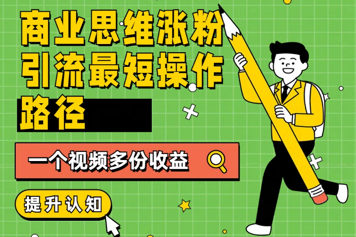 商业思维实战，揭秘涨粉引流最短路径，一个视频实现多重收益！-聚财技资源库