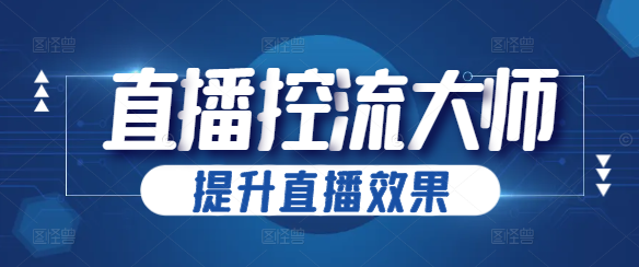 直播控流技巧大师课，掌握流量密码，提升直播效果！-聚财技资源库