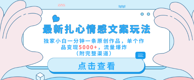 【情感文案新玩法】小白专属，一分钟原创，单作变现5000+，揭秘流量爆炸秘密！-聚财技资源库