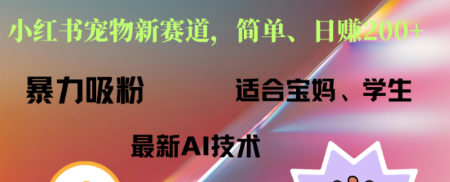 【小红书爆款】宠物赛道新机遇，每日1小时，轻松驾驭，引爆流量新蓝海！-聚财技资源库