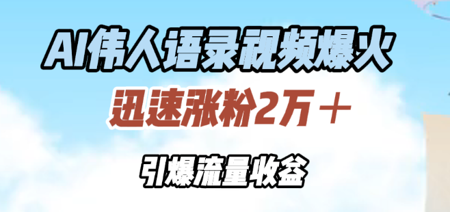 AI伟人语录视频火爆全网，2万+粉丝迅速增长，流量收益飙升！-聚财技资源库