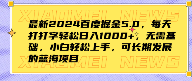 2024百度掘金5.0新升级，打字日入1000+的蓝海副业，零基础小白轻松入门，长期盈利项目！-聚财技资源库