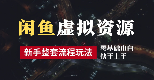 闲鱼虚拟资源玩法全攻略，从零到出单全流程解析，多管道收益策略，小白也能快速上手，日投2小时，轻松实现月入过万-聚财技资源库