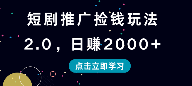 短剧推广捡钱秘籍2.0版，日入2000+实战技巧-聚财技资源库