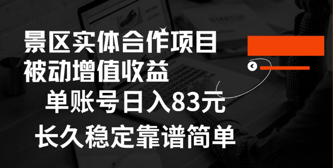 【独家揭秘】景区房票合作新机遇，轻松实现被动增值收益，单账号日入83元，小白也能轻松上手！-聚财技资源库