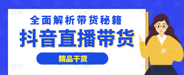 抖音直播带货实战技巧课程，全面解析带货秘籍！-聚财技资源库