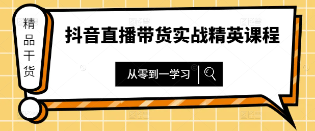 抖音直播带货实战精英课程，从零到一打造爆款！-聚财技资源库