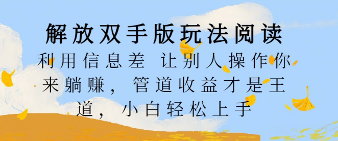 解放双手阅读玩法，信息差躺赚秘籍，管道收益助力小白轻松实现收益！-聚财技资源库