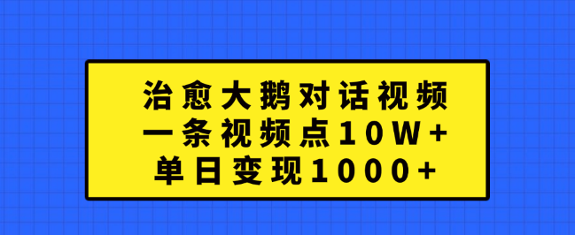 “治愈大鹅”对话视频爆火，点赞破10W+，单日变现超1000+，揭秘背后的变现秘诀!-聚财技资源库